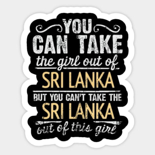 You Can Take The Girl Out Of Sri Lanka But You Cant Take The Sri Lanka Out Of The Girl - Gift for Sri Lankan With Roots From Sri Lanka Sticker